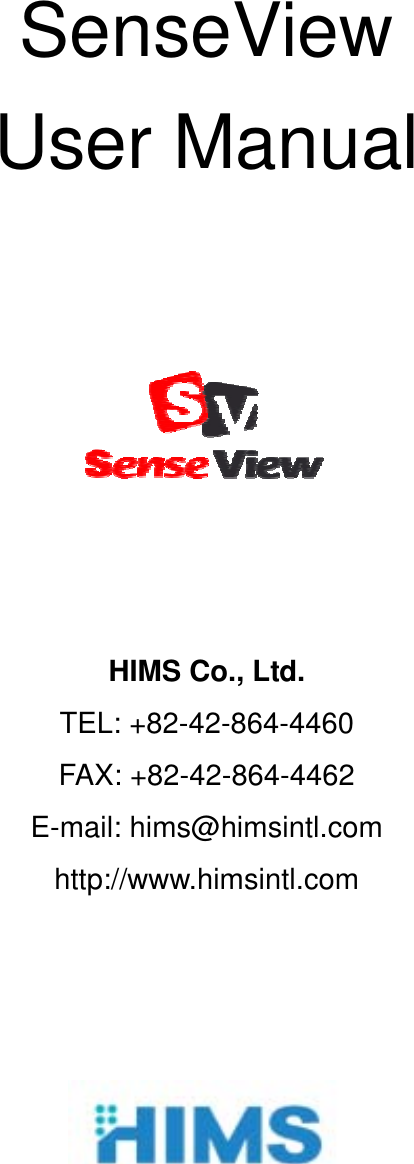    SenseView User Manual         HIMS Co., Ltd. TEL: +82-42-864-4460 FAX: +82-42-864-4462 E-mail: hims@himsintl.com http://www.himsintl.com       