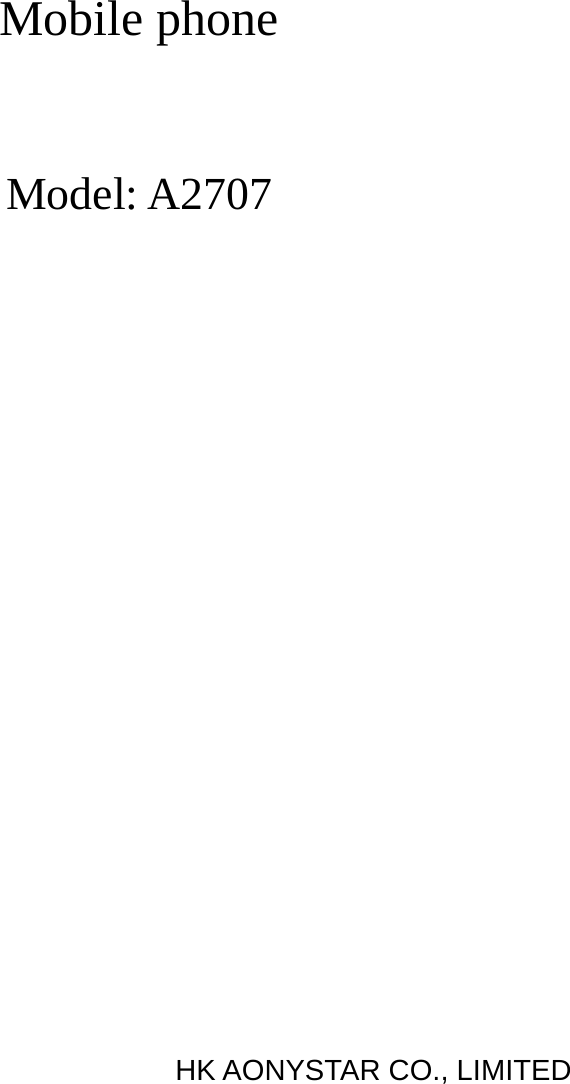    Mobile phone  Model: A2707          HK AONYSTAR CO., LIMITED 