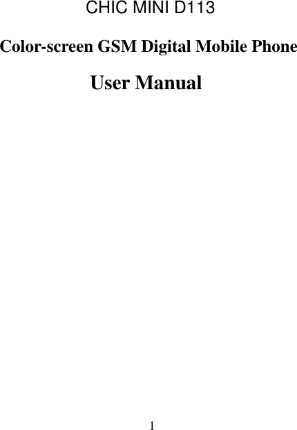  1     Color-screen GSM Digital Mobile Phone User Manual       CHIC MINI D113