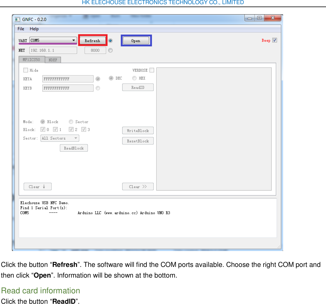 HK ELECHOUSE ELECTRONICS TECHNOLOGY CO., LIMITED  Click the button “Refresh”. The software will find the COM ports available. Choose the right COM port and then click “Open”. Information will be shown at the bottom. Read card information Click the button “ReadID”. 