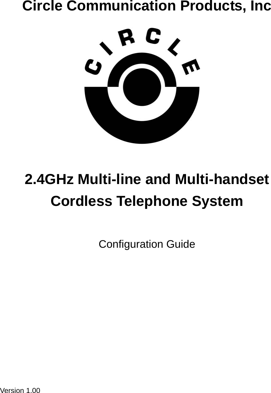   Circle Communication Products, Inc               2.4GHz Multi-line and Multi-handset Cordless Telephone System   Configuration Guide             Version 1.00  