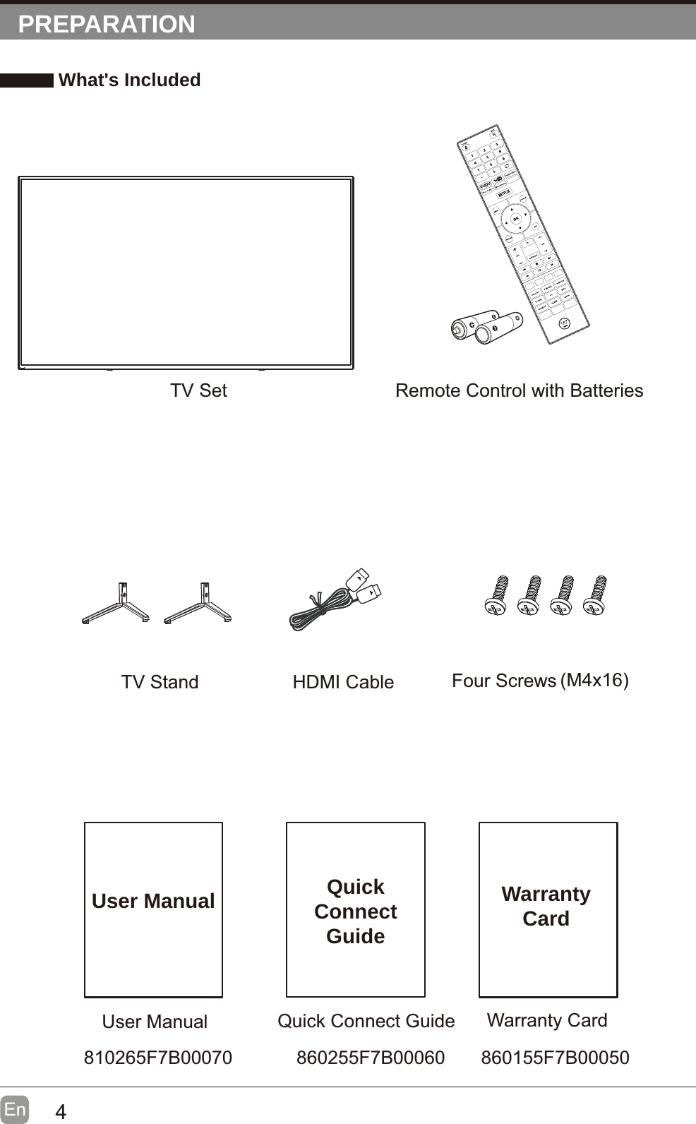 4En  PREPARATION What&apos;s IncludedQuick Connect GuideQuickConnectGuideUser ManualUser ManualRemote Control with BatteriesWarranty CardWarranty CardTV SetTV Stand HDMI Cable Four Screws (M4x16)810265F7B00070 860255F7B00060 860155F7B00050