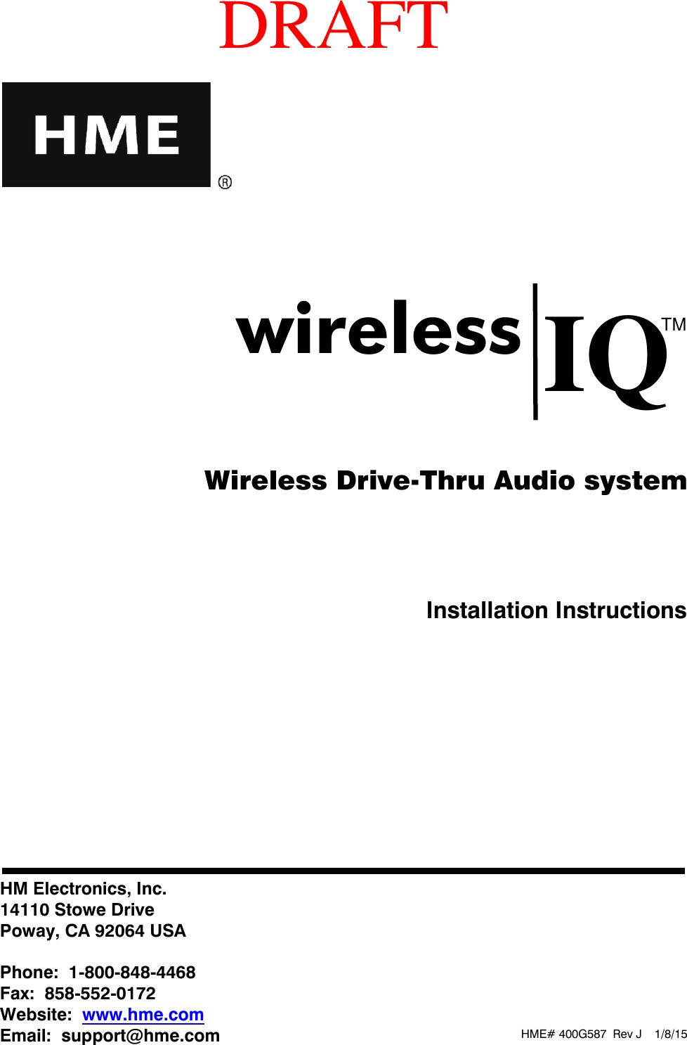    Wireless Drive-Thru Audio system Installation Instructions HME# 400G587  Rev J    1/8/15 HM Electronics, Inc. 14110 Stowe Drive Poway, CA 92064 USA  Phone:  1-800-848-4468 Fax:  858-552-0172 Website:  www.hme.com Email:  support@hme.com wireless IQ TM DRAFT 