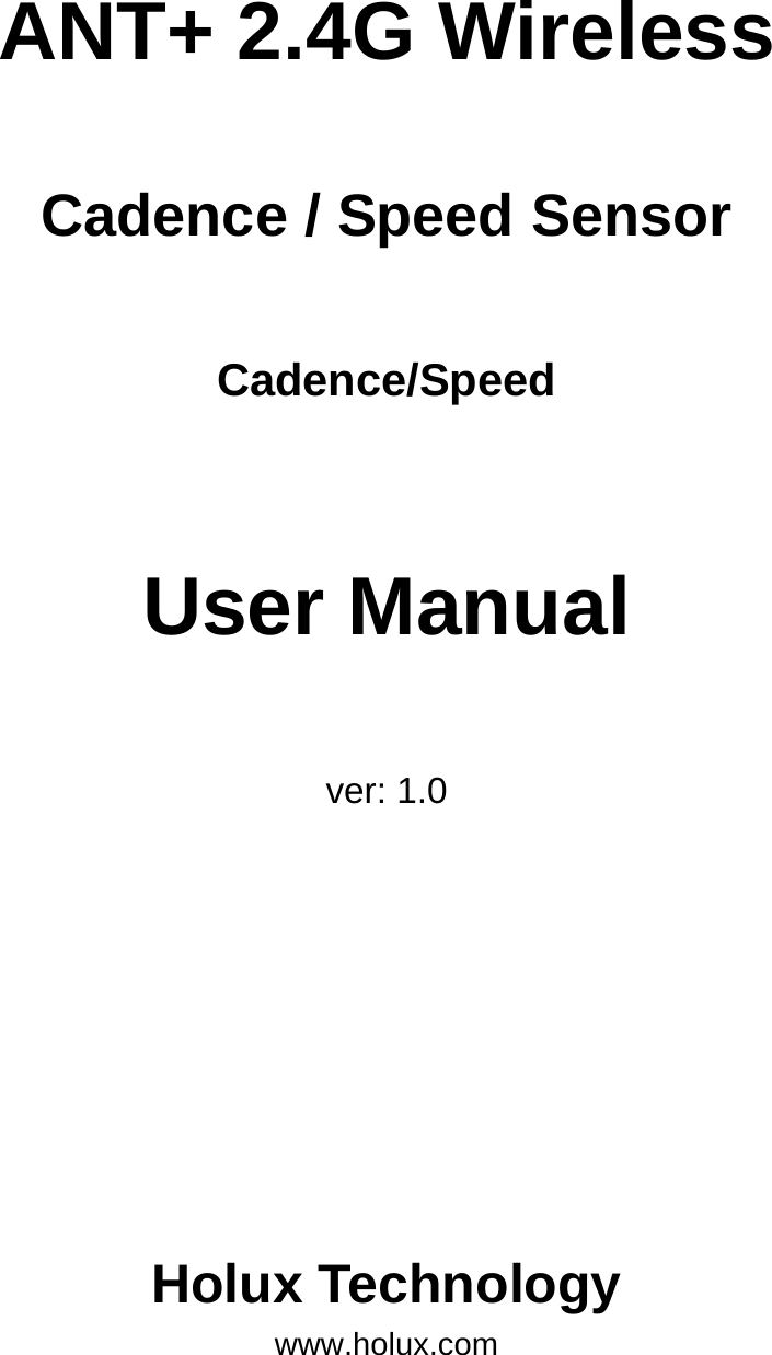  ANT+ 2.4G Wireless  Cadence / Speed Sensor  Cadence/Speed  User Manual  ver: 1.0      Holux Technology www.holux.com 