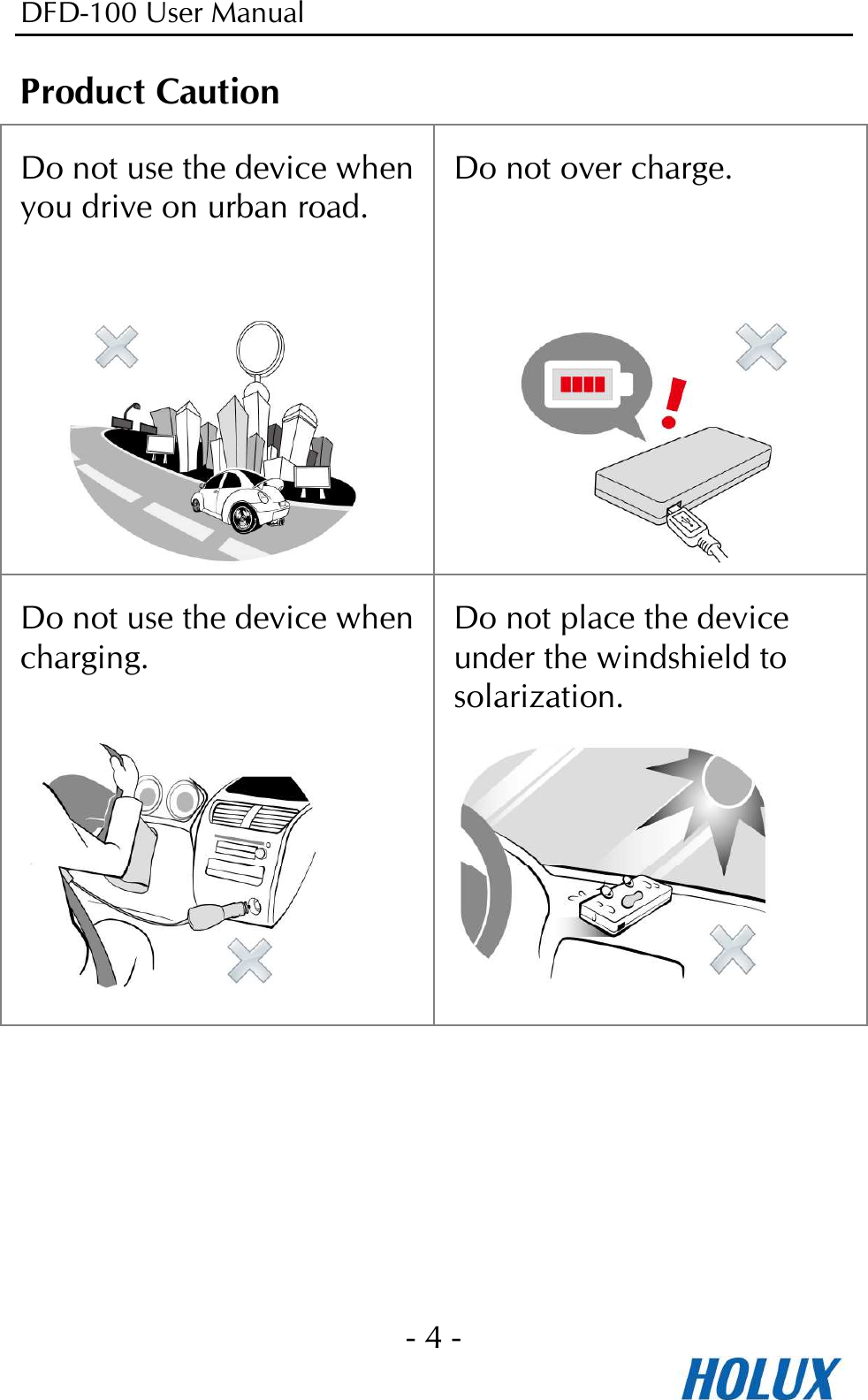 DFD-100 User Manual - 4 -  Product Caution Do not use the device when you drive on urban road.   Do not over charge.    Do not use the device when charging.   Do not place the device under the windshield to solarization.   