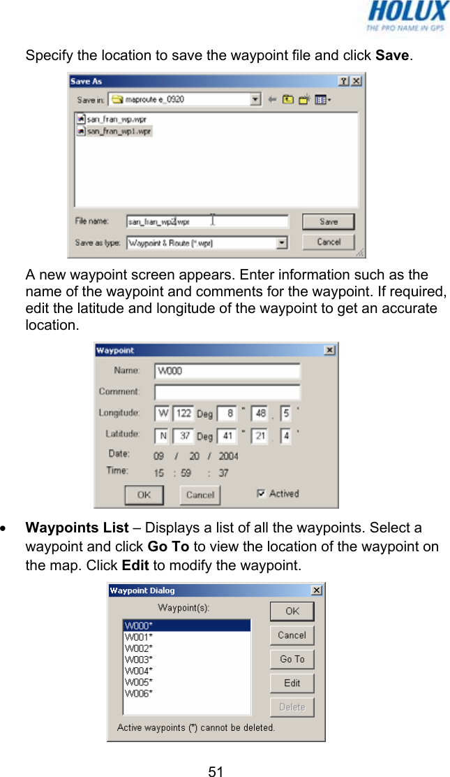   51Specify the location to save the waypoint file and click Save.  A new waypoint screen appears. Enter information such as the name of the waypoint and comments for the waypoint. If required, edit the latitude and longitude of the waypoint to get an accurate location.  • Waypoints List – Displays a list of all the waypoints. Select a waypoint and click Go To to view the location of the waypoint on the map. Click Edit to modify the waypoint.  