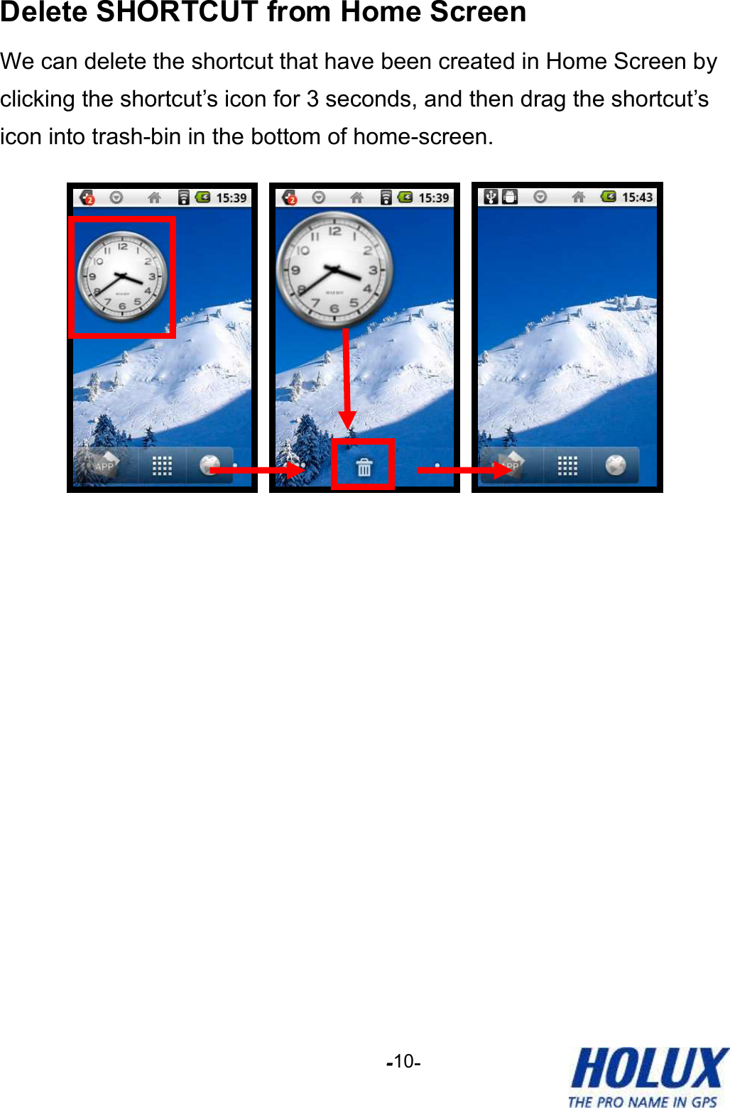 -    - 10 Delete SHORTCUT from Home Screen We can delete the shortcut that have been created in Home Screen by clicking the shortcut’s icon for 3 seconds, and then drag the shortcut’s icon into trash-bin in the bottom of home-screen.       
