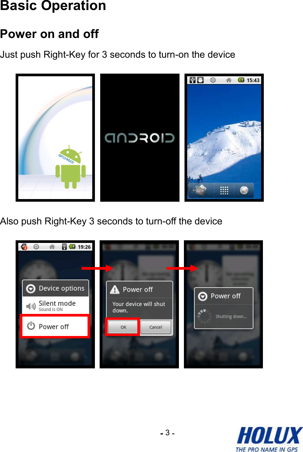 -    - 3 Basic Operation Power on and off Just push Right-Key for 3 seconds to turn-on the device    Also push Right-Key 3 seconds to turn-off the device       