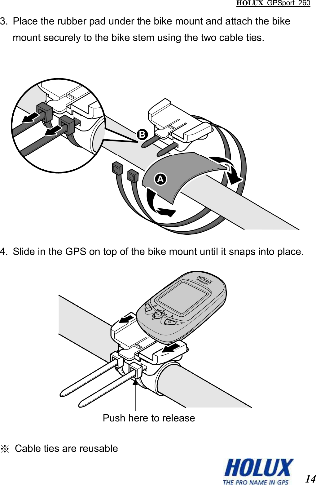 HOLUX  GPSport  260  14 3.  Place the rubber pad under the bike mount and attach the bike mount securely to the bike stem using the two cable ties.   4.  Slide in the GPS on top of the bike mount until it snaps into place.   ※  Cable ties are reusable Push here to release 