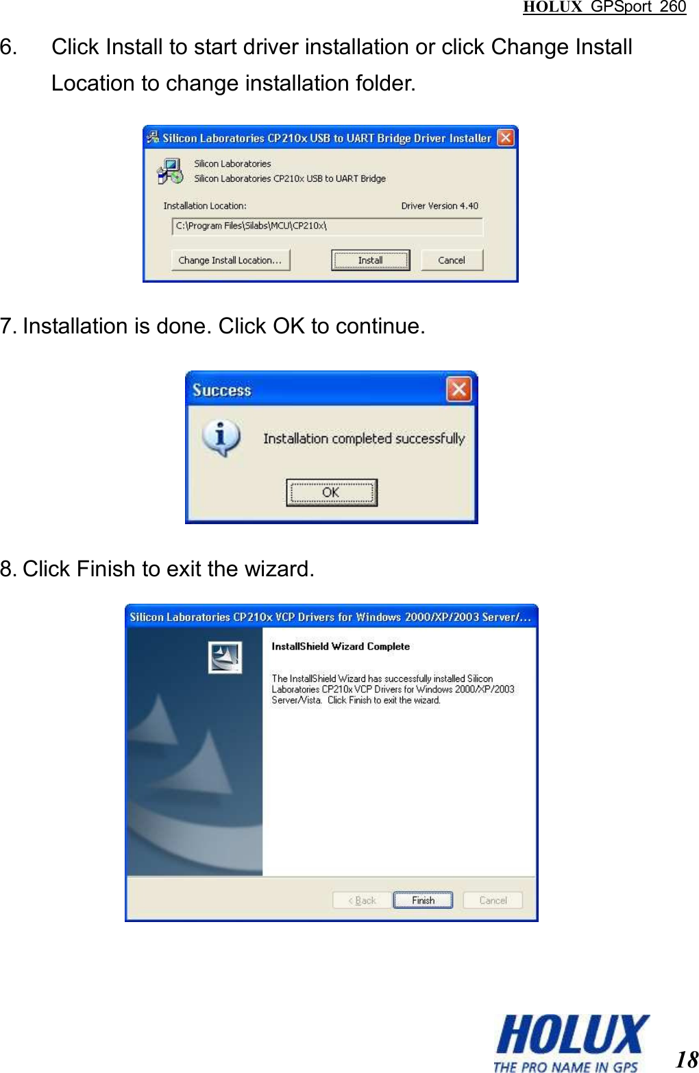 HOLUX  GPSport  260  18 6.  Click Install to start driver installation or click Change Install Location to change installation folder.     7. Installation is done. Click OK to continue.  8. Click Finish to exit the wizard.  