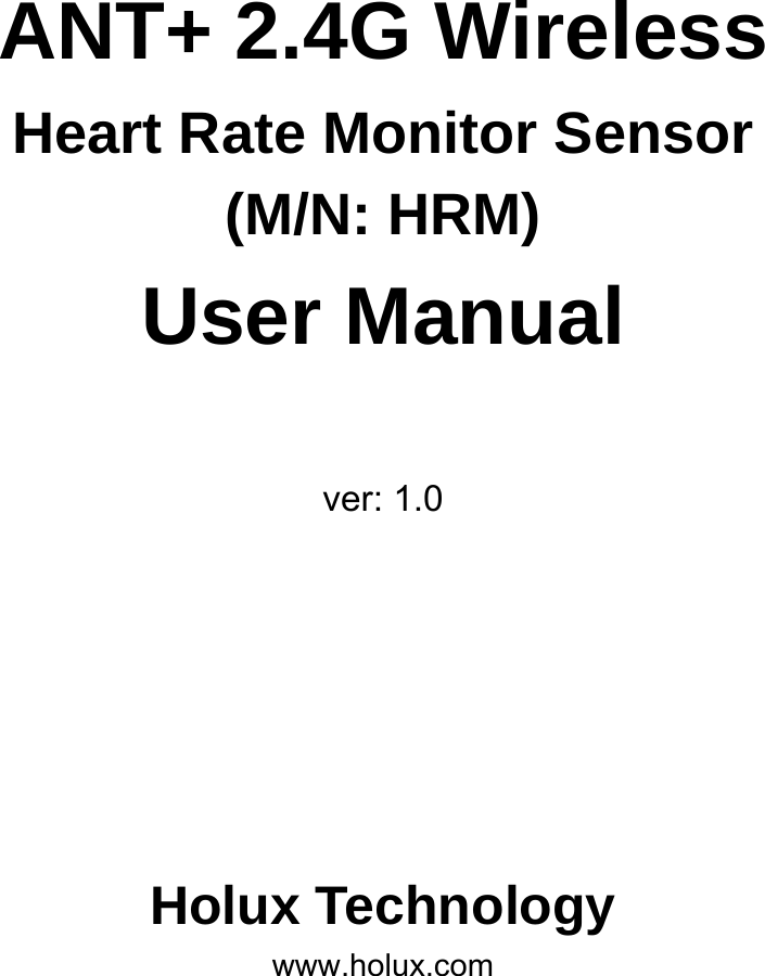   ANT+ 2.4G Wireless Heart Rate Monitor Sensor (M/N: HRM) User Manual  ver: 1.0     Holux Technology www.holux.com 