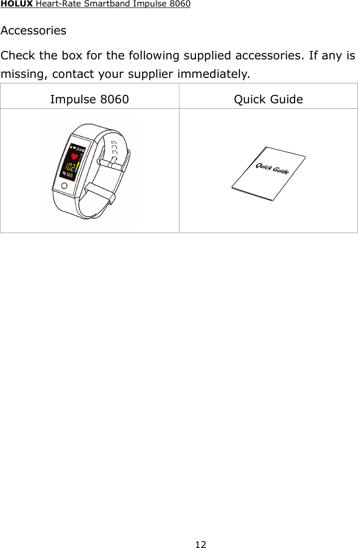 HOLUX Heart-Rate Smartband Impulse 8060  12 Accessories Check the box for the following supplied accessories. If any is missing, contact your supplier immediately. Impulse 8060  Quick Guide    