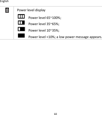 English 10  Power level display   Power level 65~100%;     Power level 35~65%;     Power level 10~35%;   Power level &lt;10%; a low power message appears.     