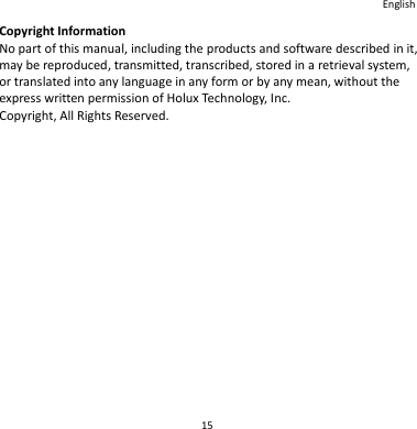 English 15 Copyright Information No part of this manual, including the products and software described in it, may be reproduced, transmitted, transcribed, stored in a retrieval system, or translated into any language in any form or by any mean, without the express written permission of Holux Technology, Inc. Copyright, All Rights Reserved. 