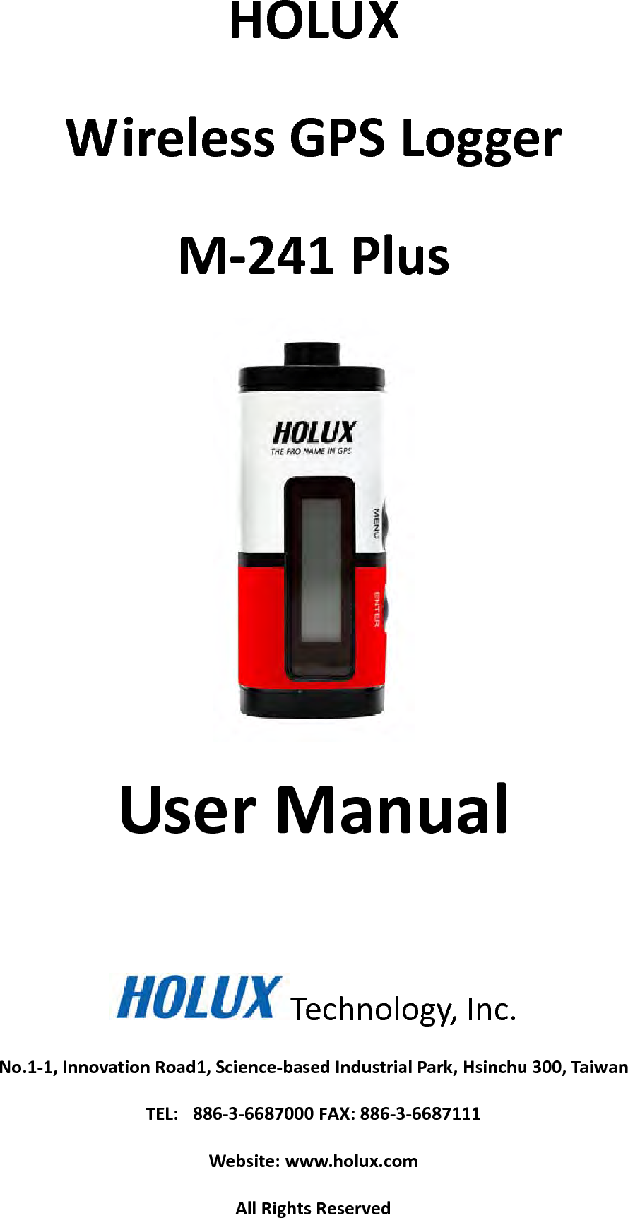  HOLUX Wireless GPS Logger M-241 Plus  User Manual   Technology, Inc. No.1-1, Innovation Road1, Science-based Industrial Park, Hsinchu 300, Taiwan TEL: 886-3-6687000 FAX: 886-3-6687111 Website: www.holux.com All Rights Reserved  