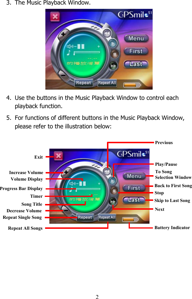  23.  The Music Playback Window.         4.  Use the buttons in the Music Playback Window to control each playback function.  5.  For functions of different buttons in the Music Playback Window, please refer to the illustration below:          Progress Bar Display Song Title Increase VolumeBattery Indicator Volume Display Exit Repeat Single Song Decrease Volume Repeat All Songs Timer Stop Back to First Song To Song  Selection Window Play/Pause Previous Next Skip to Last Song 