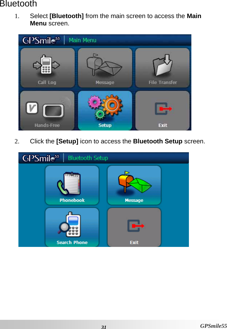  31 GPSmile55 Bluetooth  1. Select [Bluetooth] from the main screen to access the Main Menu screen.    2. Click the [Setup] icon to access the Bluetooth Setup screen.            