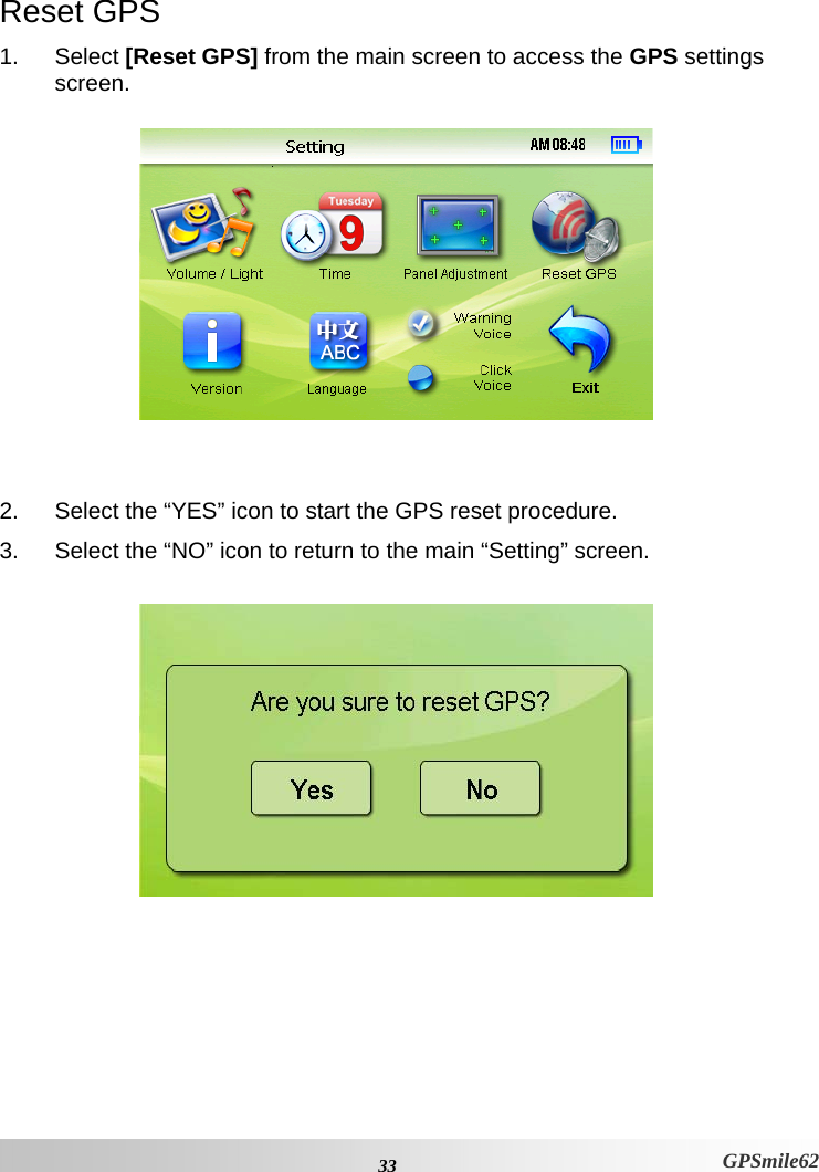 Reset GPS 1. Select [Reset GPS] from the main screen to access the GPS settings screen.      2.  Select the “YES” icon to start the GPS reset procedure.  3.  Select the “NO” icon to return to the main “Setting” screen.     33 GPSmile62 