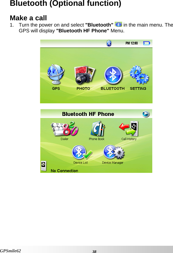 Bluetooth (Optional function) Make a call  1.  Turn the power on and select &quot;Bluetooth&quot;  in the main menu. The GPS will display &quot;Bluetooth HF Phone&quot; Menu.            38GPSmile62 