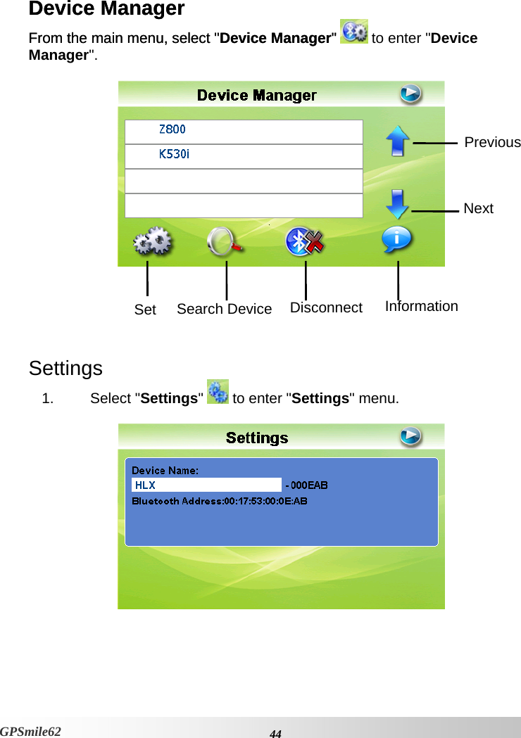 Device Manager Device Manager From the main menu, select &quot;Device Manager&quot; From the main menu, select &quot;Device Manager&quot; GPSmile62  to enter &quot;Device Manager&quot;.   Next Previous Set  Search Device  Disconnect Information     Settings 1. Select &quot;Settings&quot;   to enter &quot;Settings&quot; menu.       44GPSmile62 