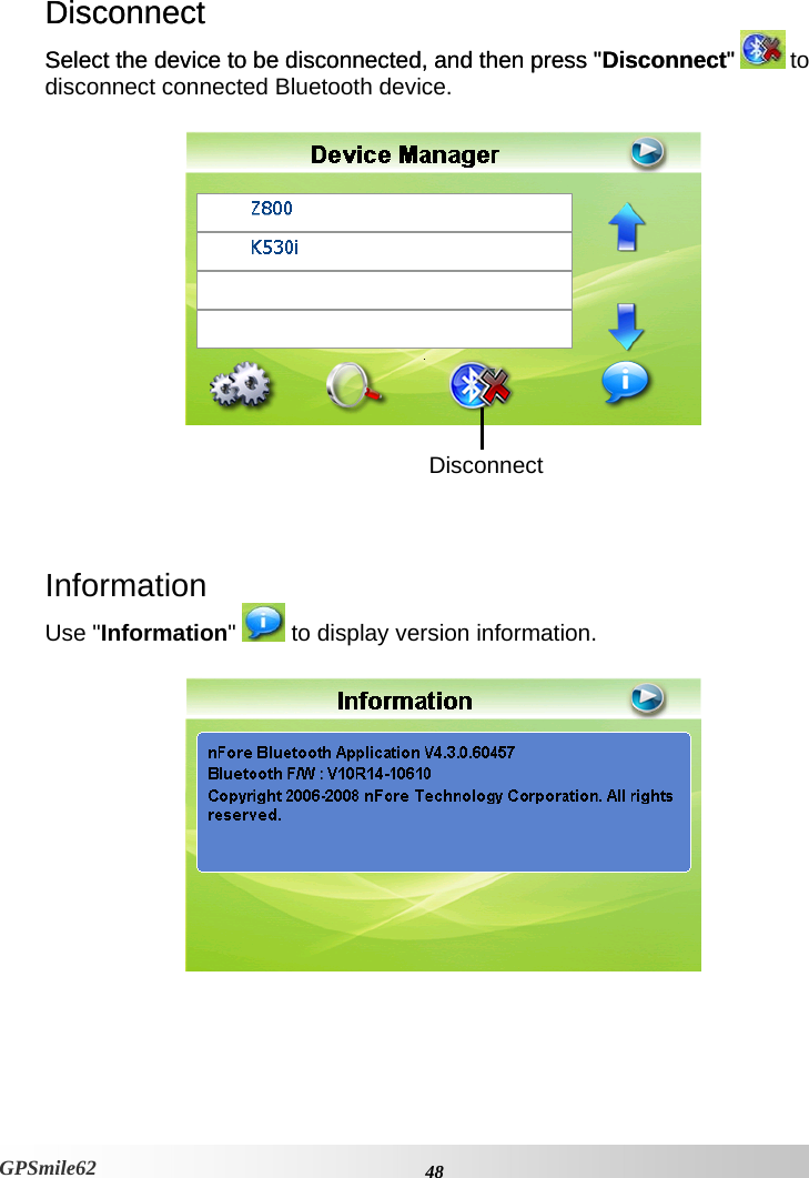 Disconnect Disconnect Select the device to be disconnected, and then press &quot;Disconnect&quot; Select the device to be disconnected, and then press &quot;Disconnect&quot; GPSmile62  to disconnect connected Bluetooth device.   Disconnect     Information Use &quot;Information&quot;   to display version information.       48GPSmile62 