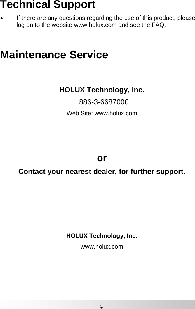  ivTechnical Support   If there are any questions regarding the use of this product, please log on to the website www.holux.com and see the FAQ.   Maintenance Service   HOLUX Technology, Inc. +886-3-6687000 Web Site: www.holux.com    or Contact your nearest dealer, for further support.      HOLUX Technology, Inc. www.holux.com 