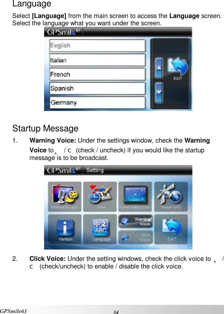    34 GPSmile61   Language Select [Language] from the main screen to access the Language screen. Select the language what you want under the screen.    Startup Message 1.  Warning Voice: Under the settings window, check the Warning Voice toþ / c (check / uncheck) if you would like the startup message is to be broadcast.   2.  Click Voice: Under the setting windows, check the click voice to þ / c  (check/uncheck) to enable / disable the click voice. 