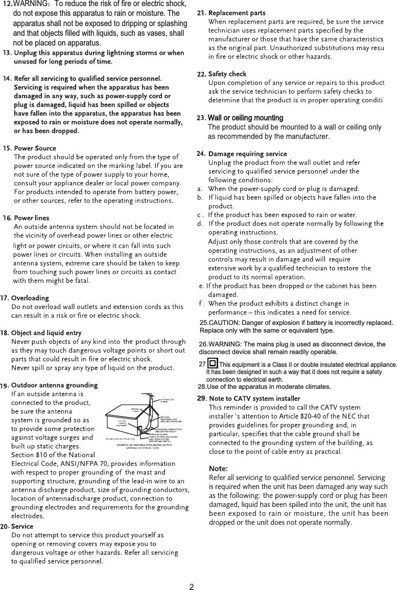 WARNING˖To reduce the risk of fire or electric shock, do not expose this apparatus to rain or moisture. The apparatus shall not be exposed to dripping or splashing and that objects filled with liquids, such as vases, shall not be placed on apparatus.    25.CAUTION: Danger of explosion if battery is incorrectly replaced. Replace only with the same or equivalent type. 26.WARNING: The mains plug is used as disconnect device, the disconnect device shall remain readily operable.  27 This equipment is a Class II or double insulated electrical appliance. It has been designed in such a way that it does not require a safety connection to electrical earth.28.Use of the apparatus in moderate climates.