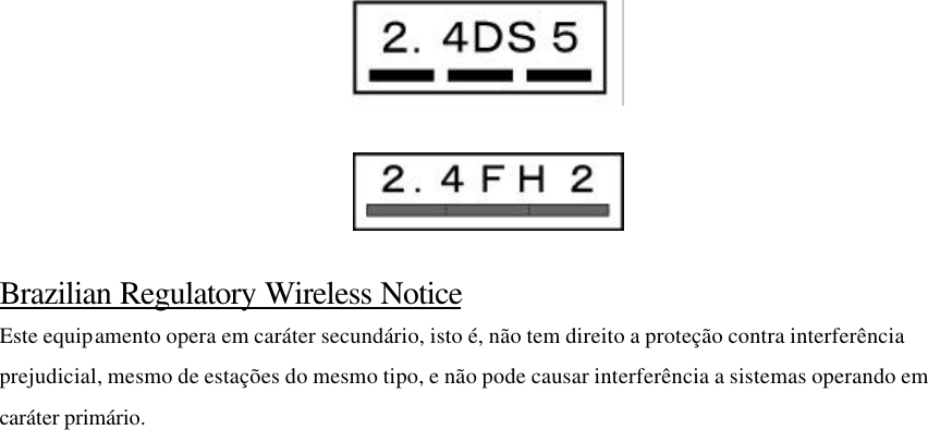        Brazilian Regulatory Wireless Notice Este equipamento opera em caráter secundário, isto é, não tem direito a proteção contra interferência prejudicial, mesmo de estações do mesmo tipo, e não pode causar interferência a sistemas operando em caráter primário.    