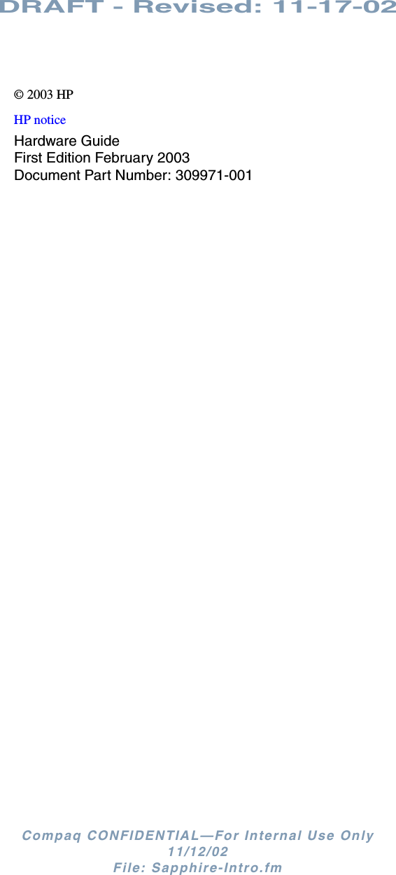 DRAFT - Revised: 11-17-02Compaq CONFIDENTIAL—For Internal Use Only11/12/02 File: Sapphire-Intro.fm© 2003 HPHP noticeHardware GuideFirst Edition February 2003Document Part Number: 309971-001