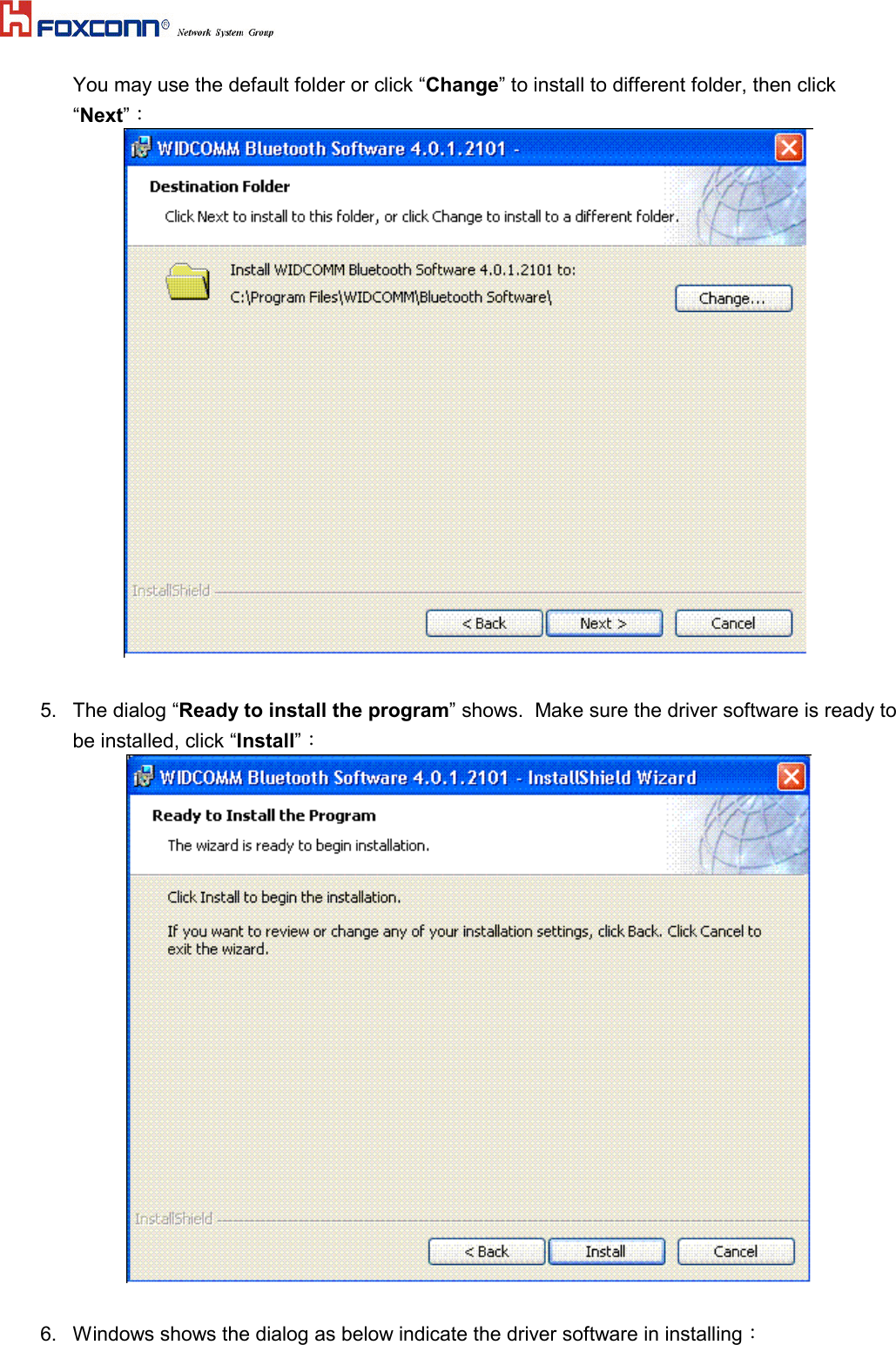 You may use the default folder or click “Change” to install to different folder, then click“Next”：5.  The dialog “Ready to install the program” shows.  Make sure the driver software is ready tobe installed, click “Install”：6.  Windows shows the dialog as below indicate the driver software in installing：