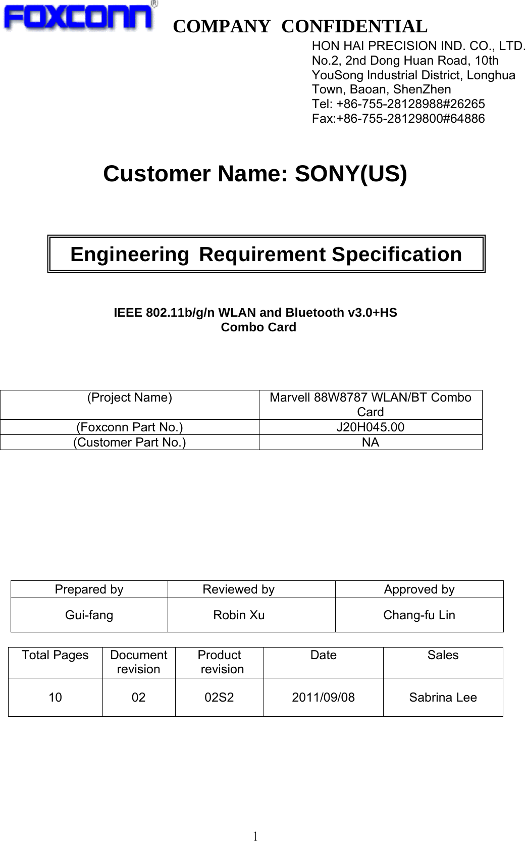  COMPANY CONFIDENTIAL   1        Customer Name: SONY(US)          IEEE 802.11b/g/n WLAN and Bluetooth v3.0+HS  Combo Card    (Project Name)  Marvell 88W8787 WLAN/BT Combo   Card (Foxconn Part No.)  J20H045.00 (Customer Part No.)  NA         Prepared by  Reviewed by  Approved by Gui-fang Robin Xu  Chang-fu Lin  Total Pages  Document revision Product  revision Date Sales 10 02 02S2 2011/09/08 Sabrina Lee HON HAI PRECISION IND. CO., LTD. No.2, 2nd Dong Huan Road, 10th YouSong lndustrial District, Longhua Town, Baoan, ShenZhen Tel: +86-755-28128988#26265 Fax:+86-755-28129800#64886Engineering Requirement Specification 