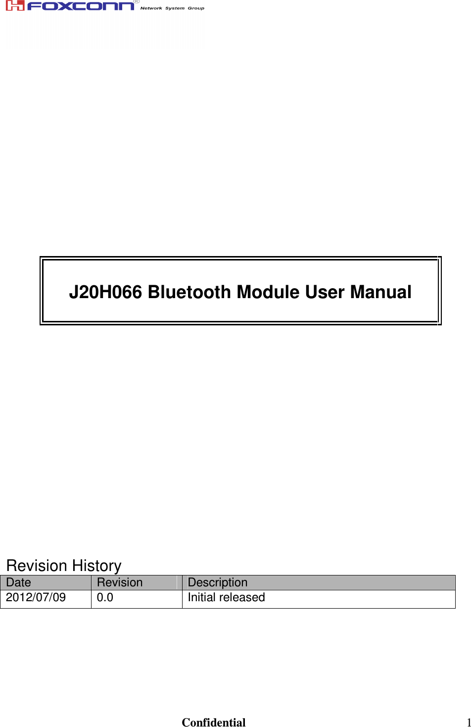                                                                               Confidential  1                    J20H066 Bluetooth Module User Manual                 Revision History Date  Revision  Description 2012/07/09  0.0  Initial released      