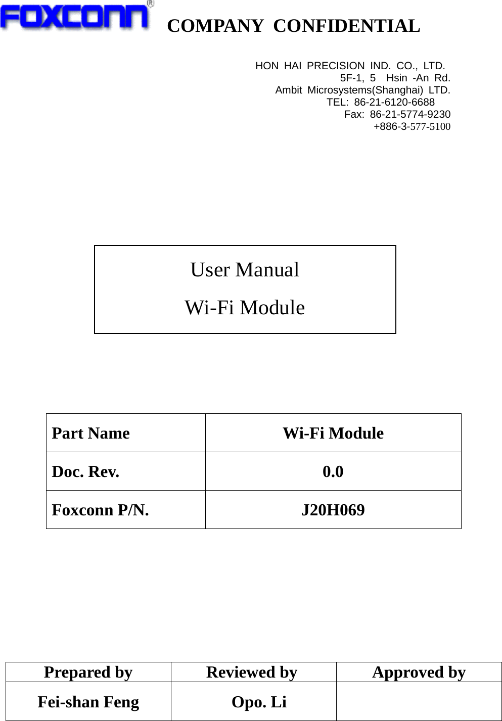   COMPANY CONFIDENTIAL                                Part Name  Wi-Fi Module Doc. Rev.  0.0 Foxconn P/N.  J20H069        Prepared by  Reviewed by  Approved by Fei-shan Feng         Opo. Li   User Manual Wi-Fi Module HON HAI PRECISION IND. CO., LTD.  5F-1, 5  Hsin -An Rd. Ambit Microsystems(Shanghai) LTD. TEL: 86-21-6120-6688    Fax: 86-21-5774-9230 +886-3-577-5100  