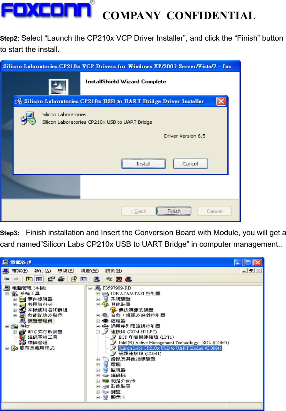   COMPANY CONFIDENTIAL             Step2: Select “Launch the CP210x VCP Driver Installer”, and click the “Finish” button to start the install. Step3:  Finish installation and Insert the Conversion Board with Module, you will get a card named”Silicon Labs CP210x USB to UART Bridge” in computer management.. 