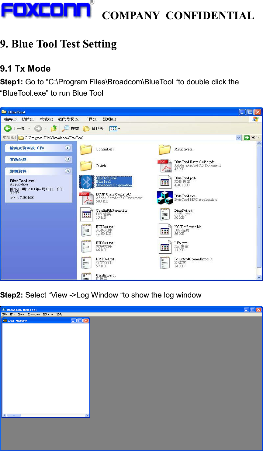  COMPANY CONFIDENTIAL             9. Blue Tool Test Setting 9.1 Tx Mode Step1: Go to “C:\Program Files\Broadcom\BlueTool “to double click the “BlueTool.exe” to run Blue Tool  Step2: Select “View -&gt;Log Window “to show the log window  