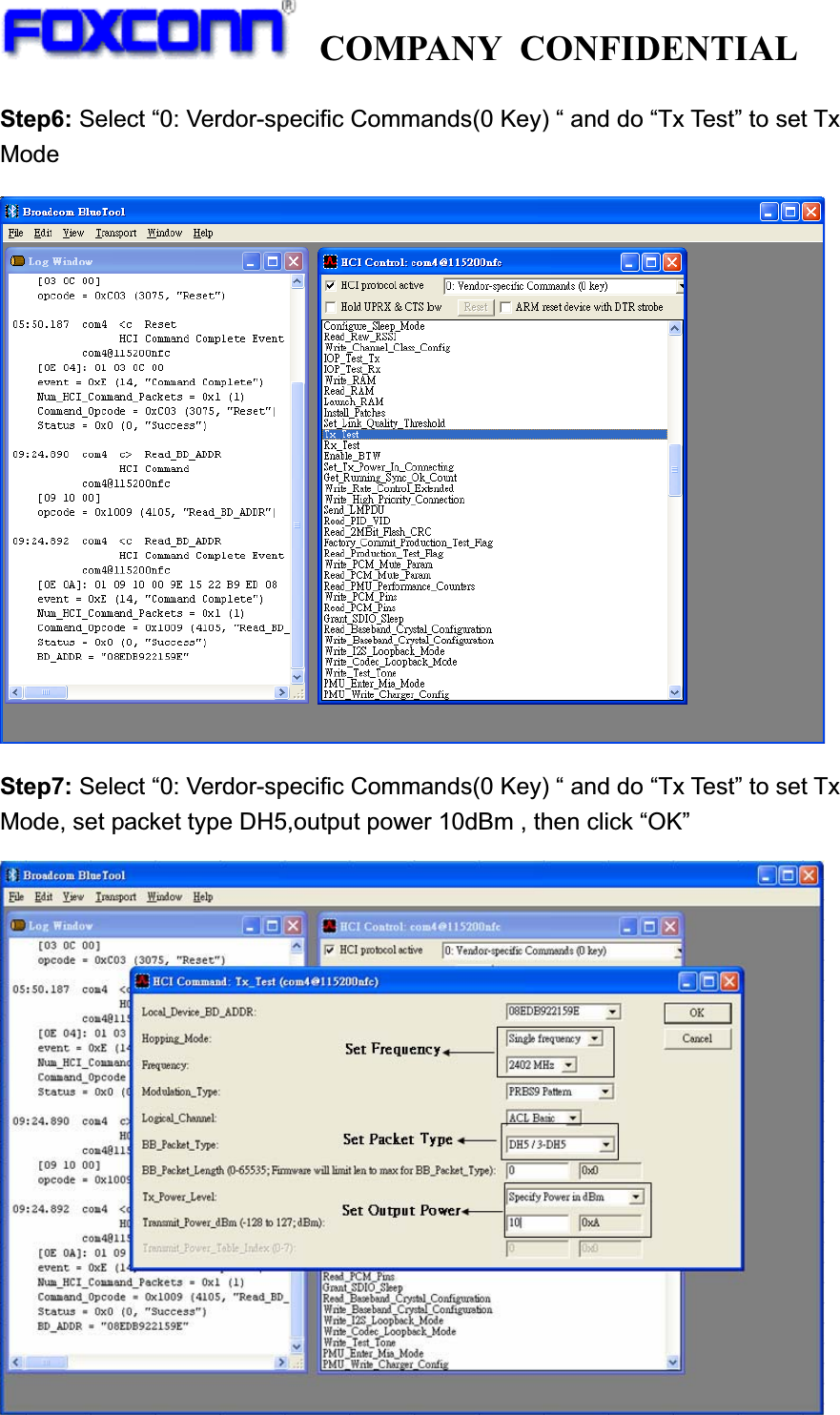   COMPANY CONFIDENTIAL             Step6: Select “0: Verdor-specific Commands(0 Key) “ and do “Tx Test” to set Tx ModeStep7: Select “0: Verdor-specific Commands(0 Key) “ and do “Tx Test” to set Tx Mode, set packet type DH5,output power 10dBm , then click “OK”  