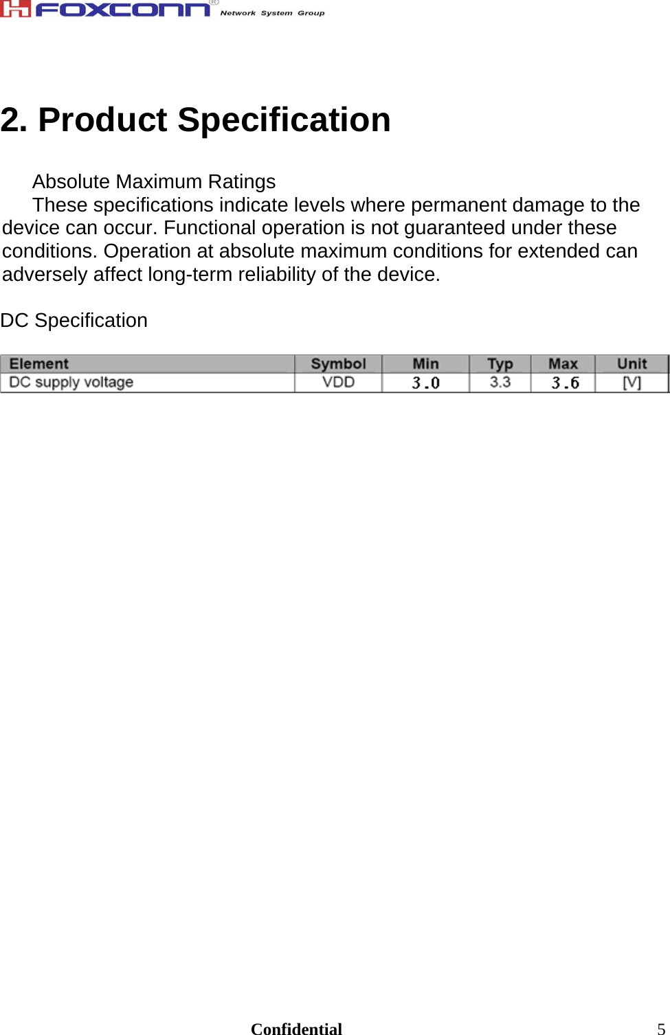                                                                               Confidential  52. Product Specification  Absolute Maximum Ratings These specifications indicate levels where permanent damage to the device can occur. Functional operation is not guaranteed under these conditions. Operation at absolute maximum conditions for extended can adversely affect long-term reliability of the device.  DC Specification     