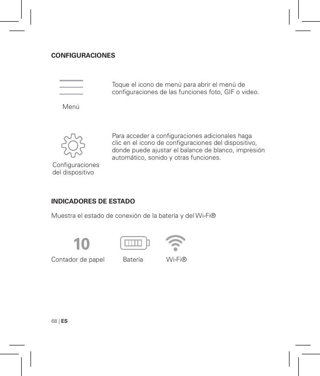 68 | ESCONFIGURACIONESINDICADORES DE ESTADOMuestra el estado de conexión de la batería y del Wi-Fi®Contador de papel          Batería             Wi-Fi®Toque el icono de menú para abrir el menú de configuraciones de las funciones foto, GIF o video.Para acceder a configuraciones adicionales haga clic en el icono de configuraciones del dispositivo, donde puede ajustar el balance de blanco, impresión automático, sonido y otras funciones.MenúConfiguraciones del dispositivo