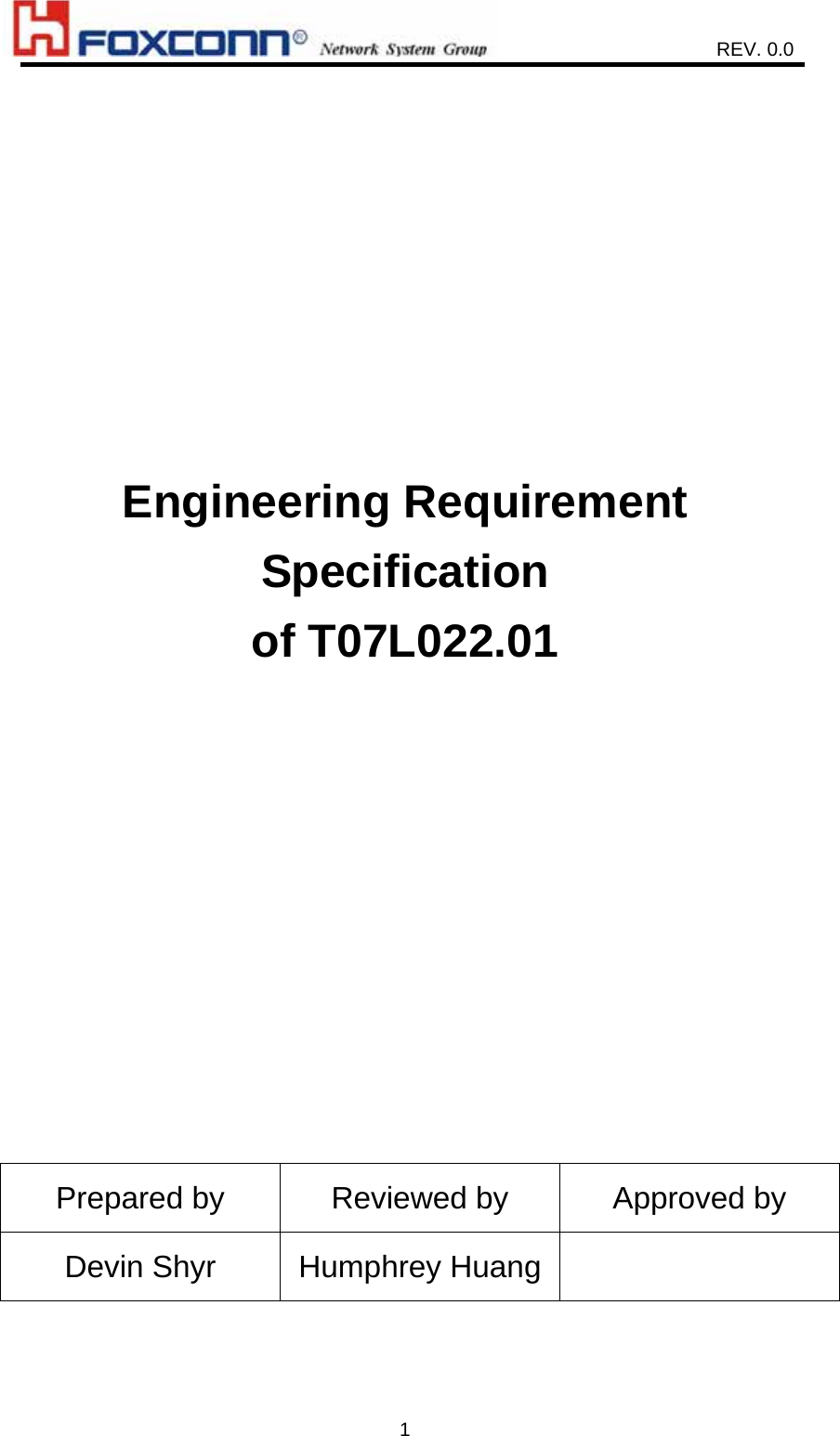                    REV. 0.0   1           Engineering Requirement Specification  of T07L022.01        Prepared by  Reviewed by  Approved by Devin Shyr  Humphrey Huang    