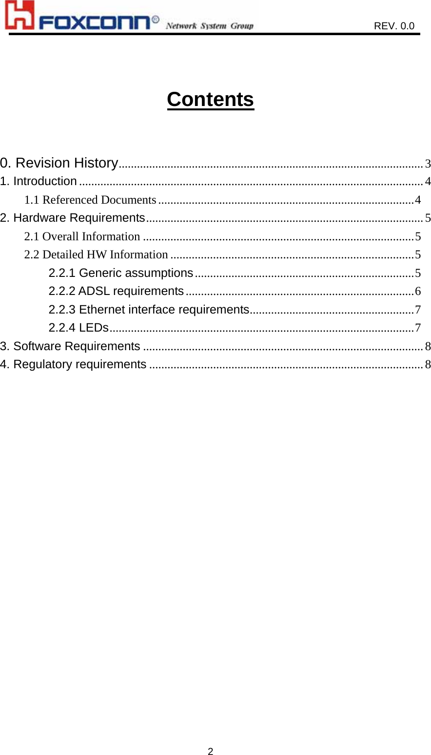                    REV. 0.0   2 Contents  0. Revision History....................................................................................................3 1. Introduction .................................................................................................................4 1.1 Referenced Documents....................................................................................4 2. Hardware Requirements...........................................................................................5 2.1 Overall Information .........................................................................................5 2.2 Detailed HW Information ................................................................................5 2.2.1 Generic assumptions........................................................................5 2.2.2 ADSL requirements...........................................................................6 2.2.3 Ethernet interface requirements......................................................7 2.2.4 LEDs....................................................................................................7 3. Software Requirements ............................................................................................8 4. Regulatory requirements ..........................................................................................8   