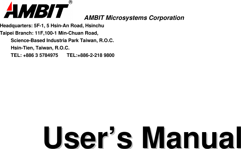       AMBIT Microsystems CorporationHeadquarters: 5F-1, 5 Hsin-An Road, HsinchuTaipei Branch: 11F,100-1 Min-Chuan Road,      Science-Based Industria Park Taiwan, R.O.C.      Hsin-Tien, Taiwan, R.O.C.      TEL: +886 3 5784975  TEL:+886-2-218 9800UUsseerr’’ss  MMaannuuaall