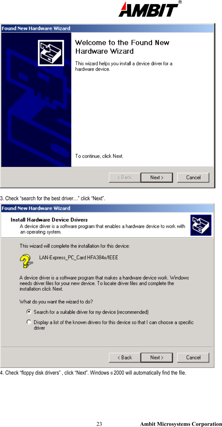                                                                                                          23                           Ambit Microsystems Corporation  3. Check “search for the best driver…” click “Next”.  4. Check “floppy disk drivers” , click “Next”. Windows ® 2000 will automatically find the file. 