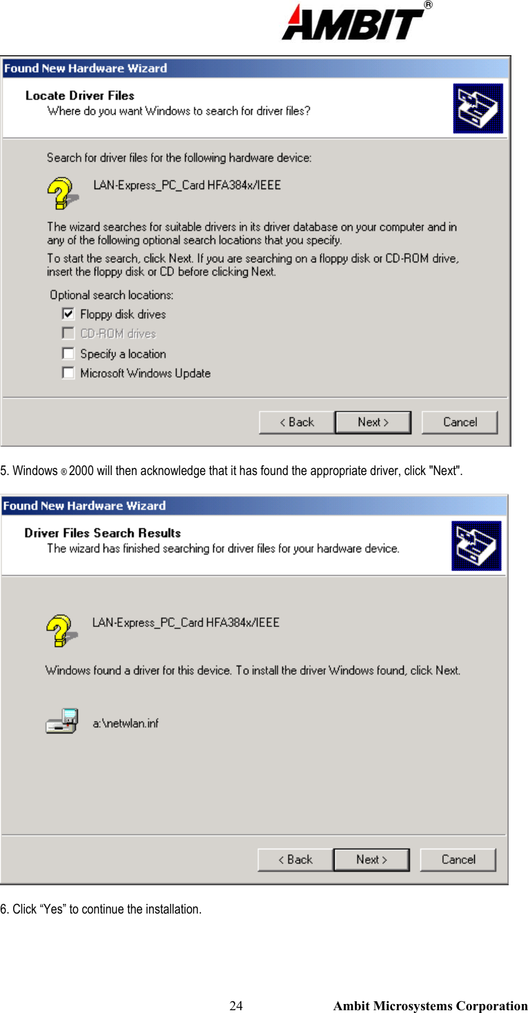                                                                                                          24                           Ambit Microsystems Corporation  5. Windows ® 2000 will then acknowledge that it has found the appropriate driver, click &quot;Next&quot;.  6. Click “Yes” to continue the installation.  