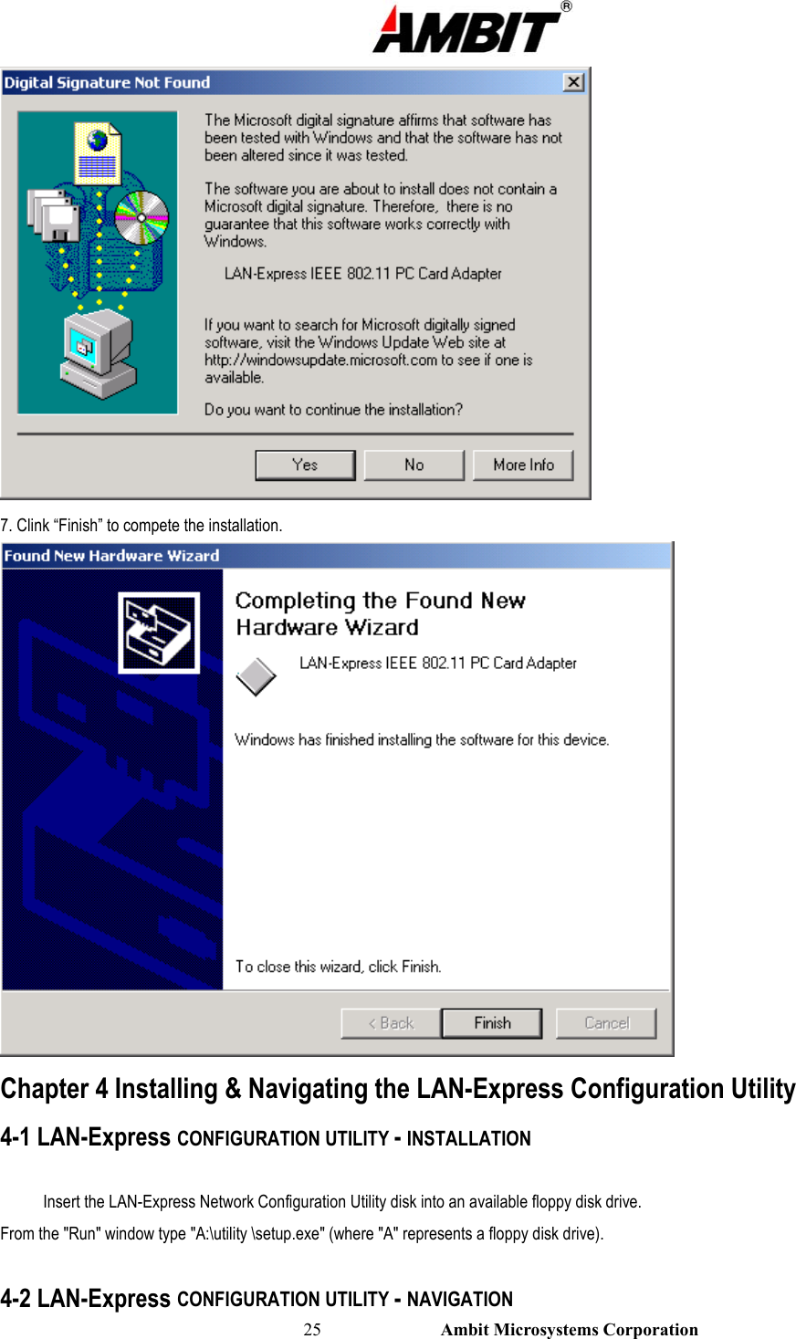                                                                                                          25                           Ambit Microsystems Corporation  7. Clink “Finish” to compete the installation.  Chapter 4 Installing &amp; Navigating the LAN-Express Configuration Utility 4-1 LAN-Express CONFIGURATION UTILITY - INSTALLATION  Insert the LAN-Express Network Configuration Utility disk into an available floppy disk drive. From the &quot;Run&quot; window type &quot;A:\utility \setup.exe&quot; (where &quot;A&quot; represents a floppy disk drive).  4-2 LAN-Express CONFIGURATION UTILITY - NAVIGATION 