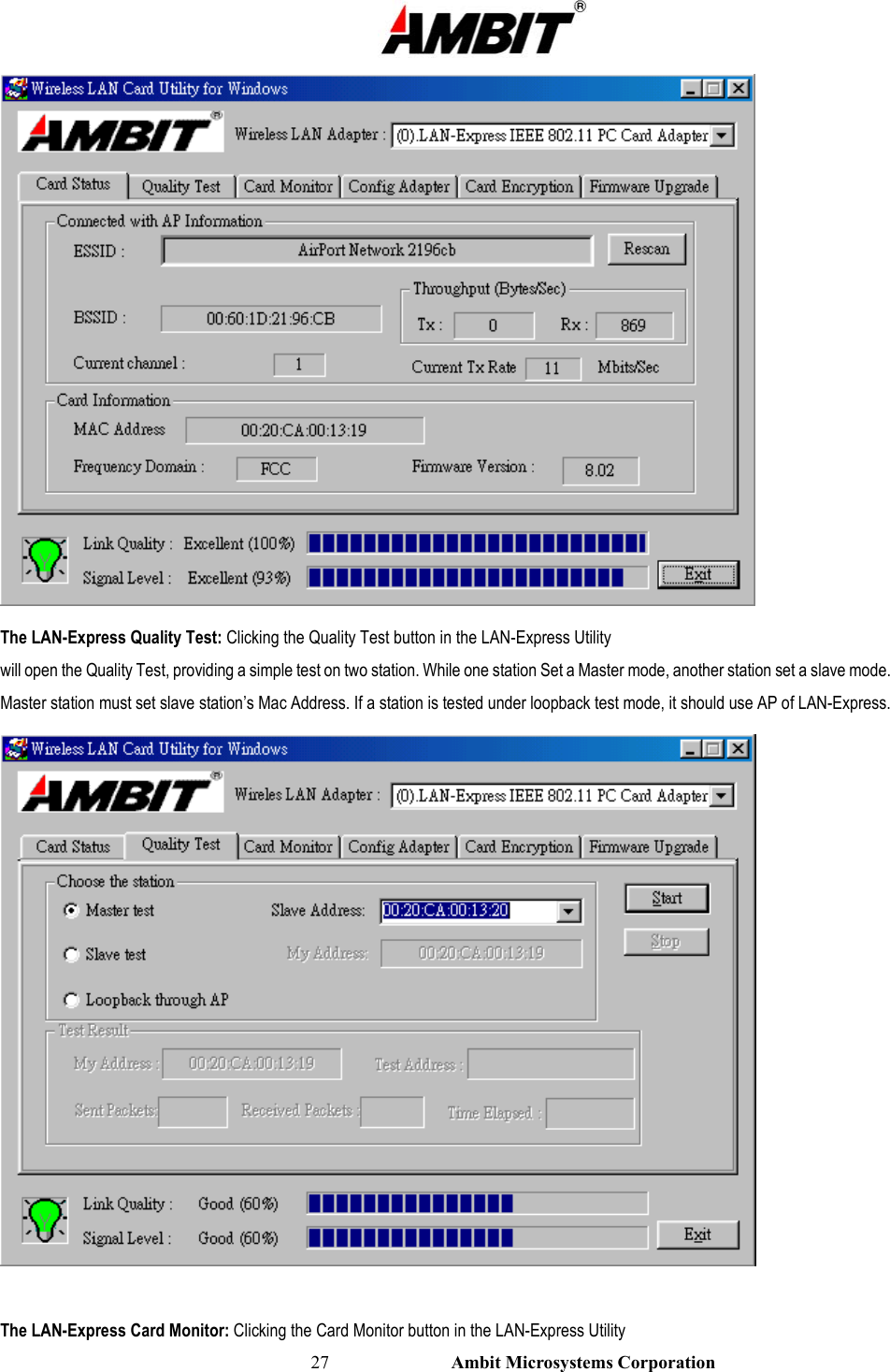                                                                                                          27                           Ambit Microsystems Corporation  The LAN-Express Quality Test: Clicking the Quality Test button in the LAN-Express Utility will open the Quality Test, providing a simple test on two station. While one station Set a Master mode, another station set a slave mode. Master station must set slave station’s Mac Address. If a station is tested under loopback test mode, it should use AP of LAN-Express.   The LAN-Express Card Monitor: Clicking the Card Monitor button in the LAN-Express Utility 