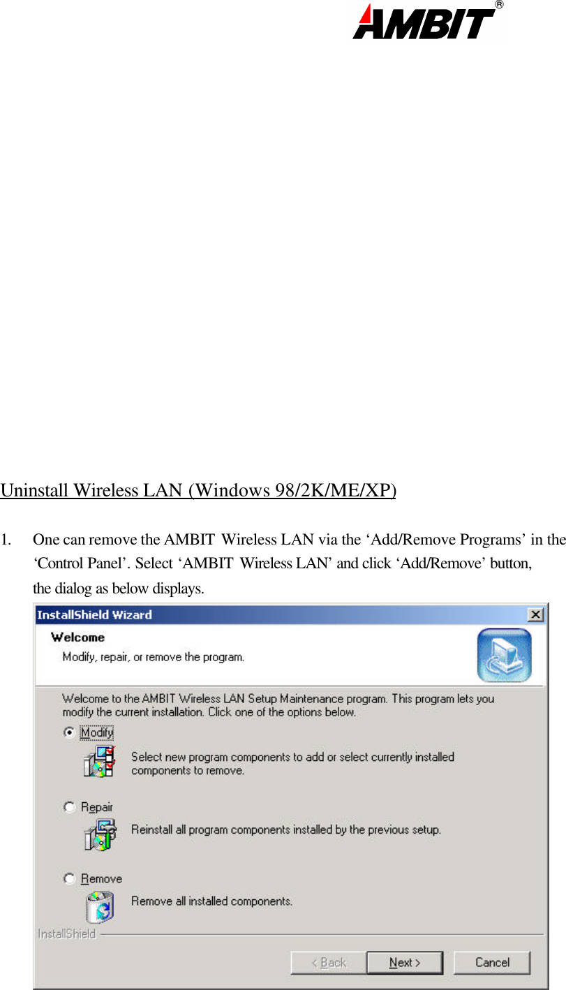                                                                                                                                       Uninstall Wireless LAN (Windows 98/2K/ME/XP)  1. One can remove the AMBIT Wireless LAN via the ‘Add/Remove Programs’ in the ‘Control Panel’. Select ‘AMBIT Wireless LAN’ and click ‘Add/Remove’ button, the dialog as below displays.  
