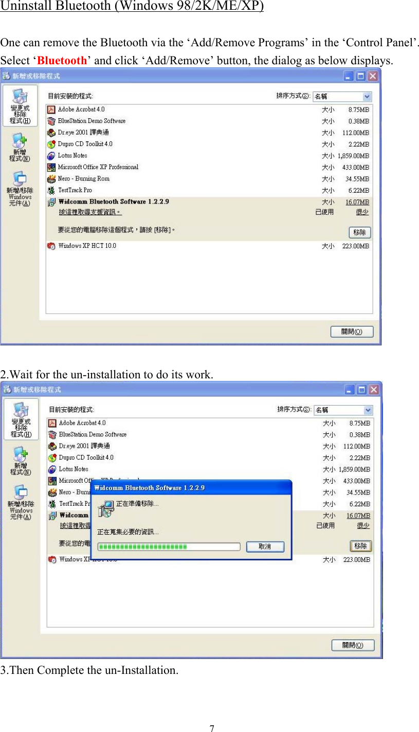  7Uninstall Bluetooth (Windows 98/2K/ME/XP)  One can remove the Bluetooth via the ‘Add/Remove Programs’ in the ‘Control Panel’. Select ‘Bluetooth’ and click ‘Add/Remove’ button, the dialog as below displays.   2.Wait for the un-installation to do its work.  3.Then Complete the un-Installation. 