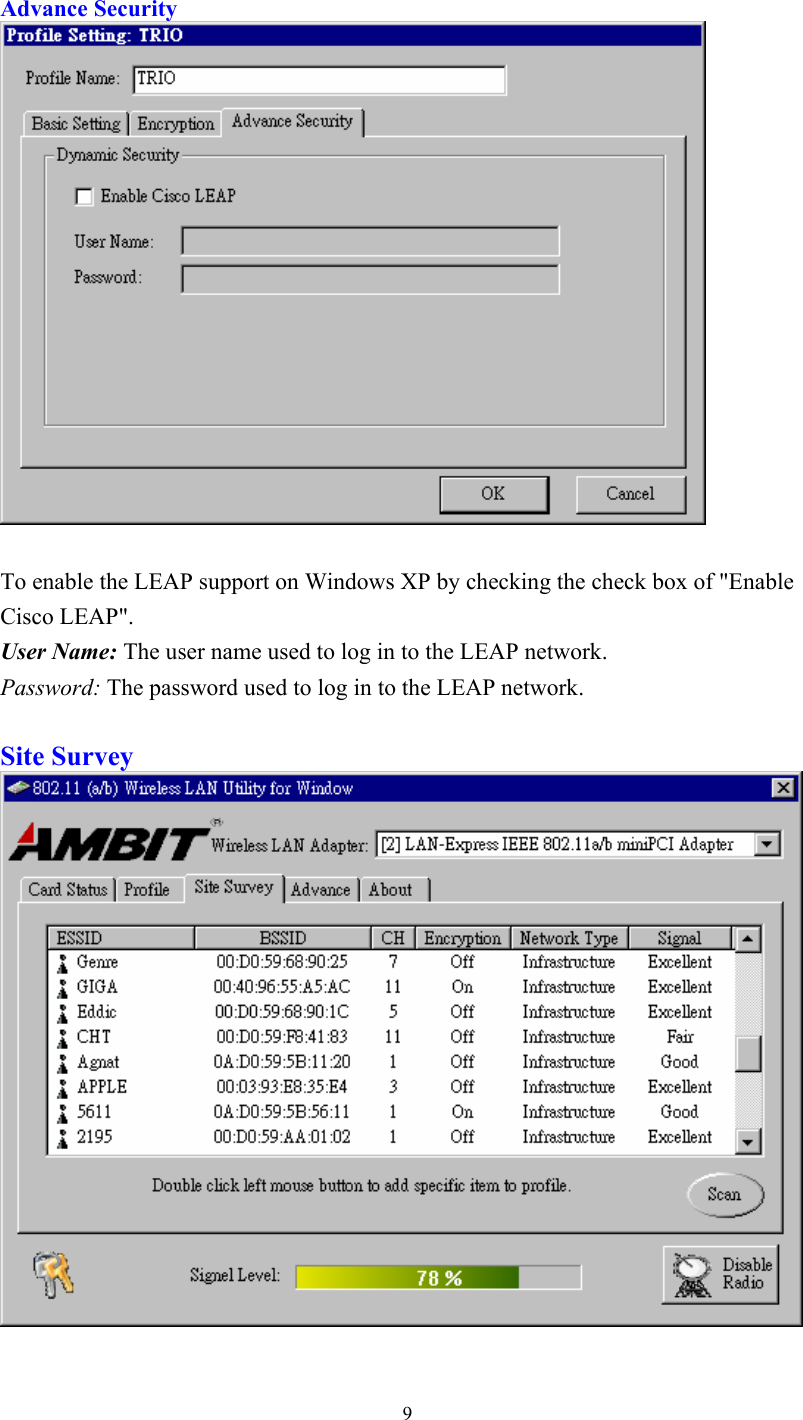  9Advance Security   To enable the LEAP support on Windows XP by checking the check box of &quot;Enable Cisco LEAP&quot;. User Name: The user name used to log in to the LEAP network. Password: The password used to log in to the LEAP network.  Site Survey  
