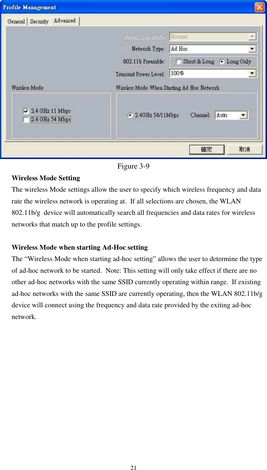 21Figure 3-9Wireless Mode SettingThe wireless Mode settings allow the user to specify which wireless frequency and datarate the wireless network is operating at.  If all selections are chosen, the WLAN802.11b/g  device will automatically search all frequencies and data rates for wirelessnetworks that match up to the profile settings.Wireless Mode when starting Ad-Hoc settingThe “Wireless Mode when starting ad-hoc setting” allows the user to determine the typeof ad-hoc network to be started.  Note: This setting will only take effect if there are noother ad-hoc networks with the same SSID currently operating within range.  If existingad-hoc networks with the same SSID are currently operating, then the WLAN 802.11b/gdevice will connect using the frequency and data rate provided by the exiting ad-hocnetwork.